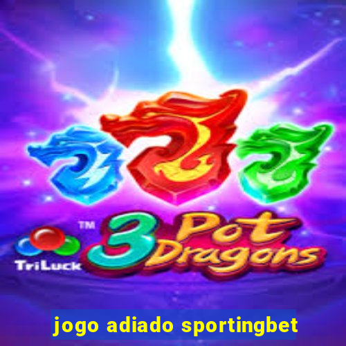 jogo adiado sportingbet